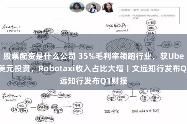 股票配资是什么公司 35%毛利率领跑行业，获Uber 1亿美元投资，Robotaxi收入占比大增丨文远知行发布Q1财报