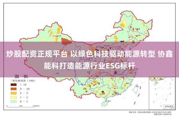 炒股配资正规平台 以绿色科技驱动能源转型 协鑫能科打造能源行业ESG标杆